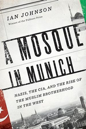 A Mosque in Munich: Nazis, the CIA, and the Muslim Brotherhood in the West image number 0