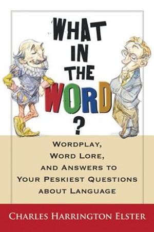 What in the Word?: Wordplay, Word Lore, and Answers to Your Peskiest Questions about Language image number 0