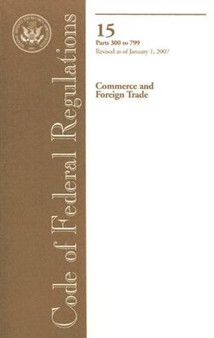 Code of Federal Regulations, Volume 15: Commerce and Foreign Trade: Parts 300 to 799, Revised as of January 1, 2007 image number 0