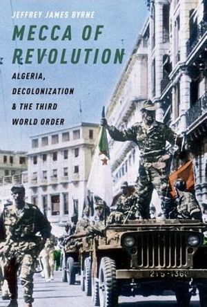 Mecca of Revolution: Algeria, Decolonization, and the Third World Order image number 0