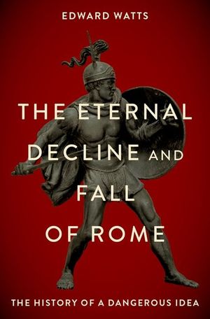 The Eternal Decline and Fall of Rome: The History of a Dangerous Idea image number 0