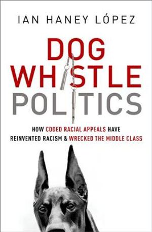 Dog Whistle Politics: How Coded Racial Appeals Have Reinvented Racism and Wrecked the Middle Class image number 0