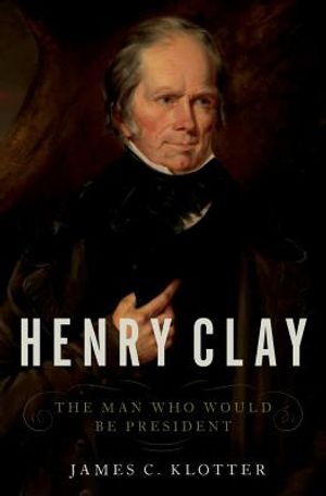 Henry Clay: The Man Who Would Be President image number 0