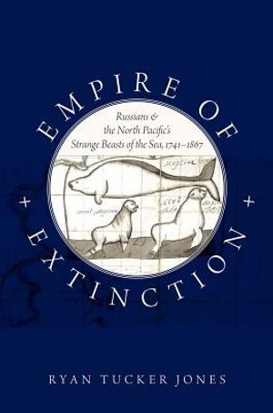 Empire of Extinction: Russians and the North Pacific's Strange Beasts of the Sea, 1741-1867 image number 0