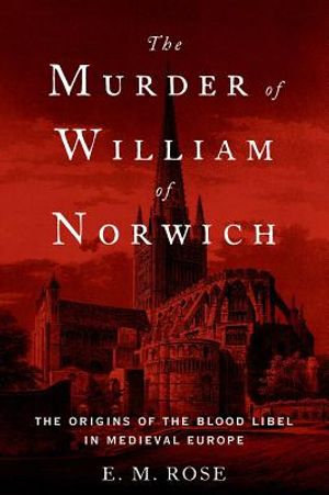 The Murder of William of Norwich: The Origins of the Blood Libel in Medieval Europe image number 0