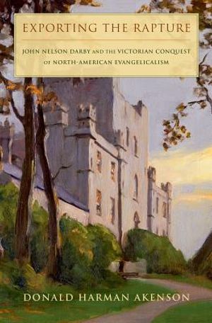 Exporting the Rapture: John Nelson Darby and the Victorian Conquest of North-American Evangelicalism image number 0