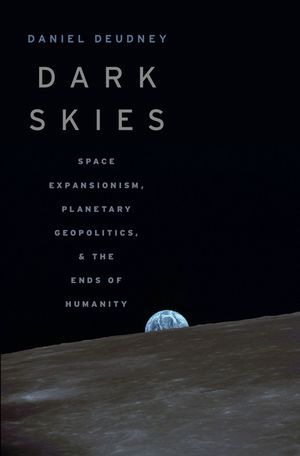 Dark Skies: Space Expansionism, Planetary Geopolitics, and the Ends of Humanity image number 0
