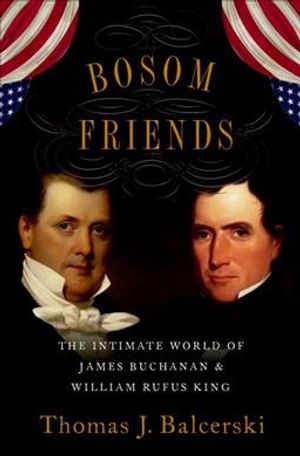 Bosom Friends: The Intimate World of James Buchanan and William Rufus King image number 0