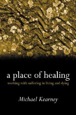 A Place of Healing: Working with Suffering in Living and Dying image number 0