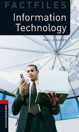 Oxford Bookworms Factfiles: Information Technology: Level 3: 1000-Word Vocabulary Information Technology image number 0