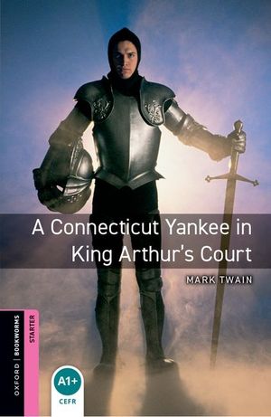 Oxford Bookworms Library: A Connecticut Yankee in King Arthur's Court: Starter: 250-Word Vocabulary image number 0