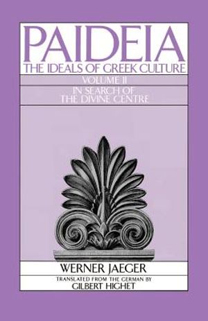 Paideia: The Ideals of Greek Culture: Volume II: In Search of the Divine Center image number 0