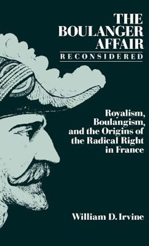 The Boulanger Affair Reconsidered: Royalism, Boulangism, and the Origins of the Radical Right in France image number 0