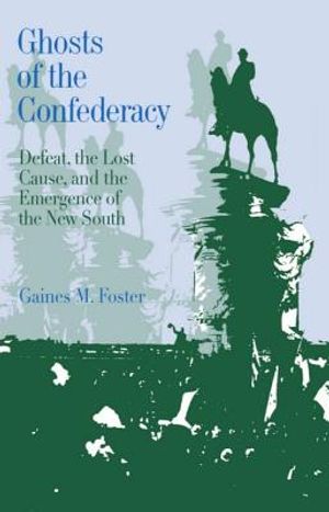 Ghosts of the Confederacy: Defeat, the Lost Cause, and the Emergence of the New South, 1865 to 1913 image number 0
