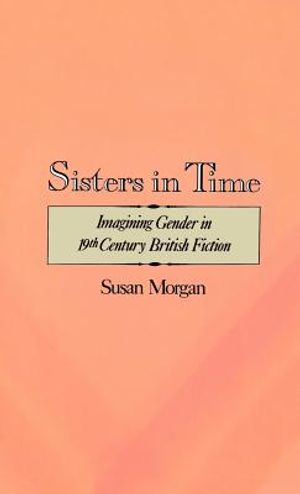 Sisters in Time: Imagining Gender in Nineteenth-Century British Fiction image number 0