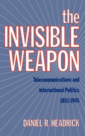 The Invisible Weapon: Telecommunications and International Politics, 1851-1945 image number 0