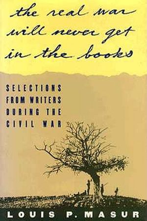 ... the Real War Will Never Get in the Books: Selections from Writers During the Civil War image number 0