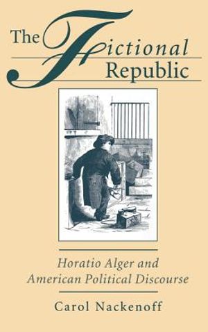 Fictional Republic: Horatio Alger and American Political Discourse image number 0