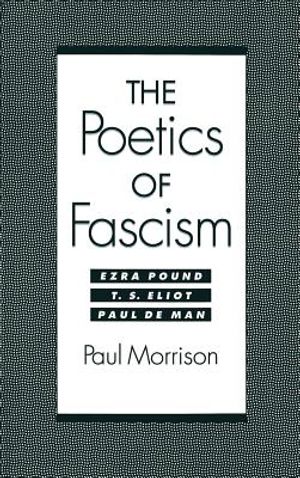 The Poetics of Fascism: Ezra Pound, T.S. Eliot, Paul de Man image number 0