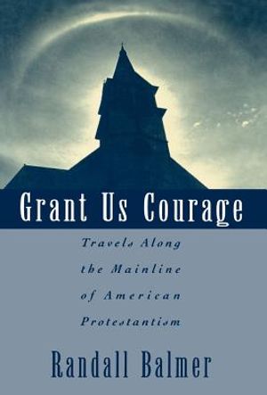 Grant Us Courage: Travels Along the Mainline of American Protestantism image number 0