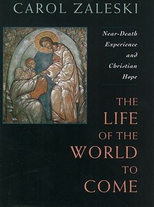 The Life of the World to Come: Near-Death Experience and Christian Hope: The Albert Cardinal Meyer Lectures image number 0