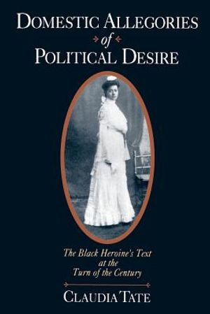 Domestic Allegories of Political Desire: The Black Heroine's Text at the Turn of the Century image number 0