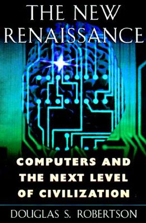 The New Renaissance: Computers and the Next Level of Civilization image number 0