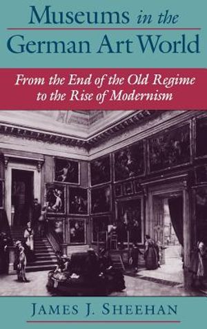 Museums in the German Art World: From the End of the Old Regime to the Rise of Modernism image number 0