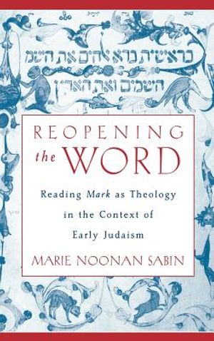 Reopening the Word: Reading Mark as Theology in the Context of Early Judaism image number 0