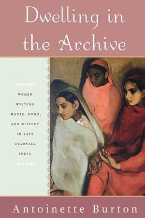 Dwelling in the Archive: Women Writing House, Home, and History in Late Colonial India image number 0