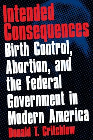 Intended Consequences: Birth Control, Abortion, and the Federal Government in Modern America image number 0