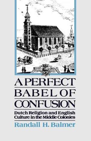 A Perfect Babel of Confusion: Dutch Religion and English Culture in the Middle Colonies image number 0