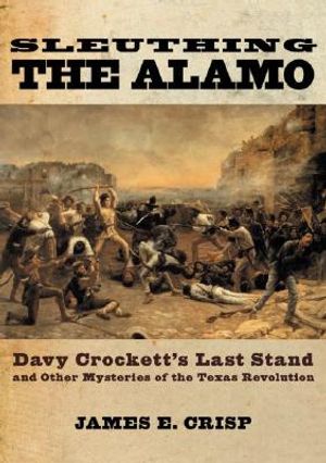 Sleuthing the Alamo: Davy Crockett's Last Stand and Other Mysteries of the Texas Revolution image number 0