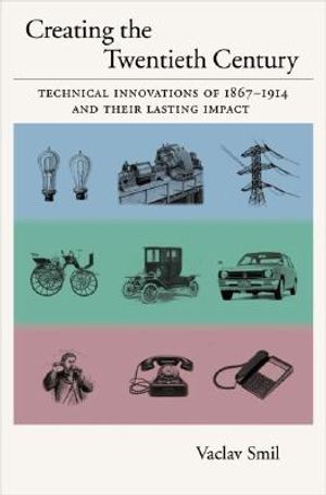 Creating the Twentieth Century: Technical Innovations of 1867-1914 and Their Lasting Impact image number 0