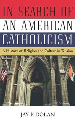 In Search of an American Catholicism: A History of Religion and Culture in Tension image number 0