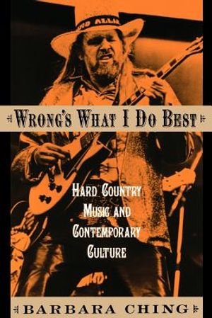 Wrong's What I Do Best: Hard Country Music and Contemporary Culture image number 0