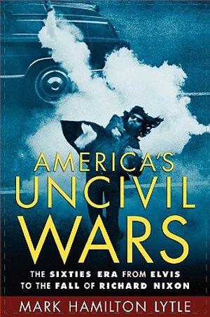 America's Uncivil Wars: The Sixties Era from Elvis to the Fall of Richard Nixon image number 0