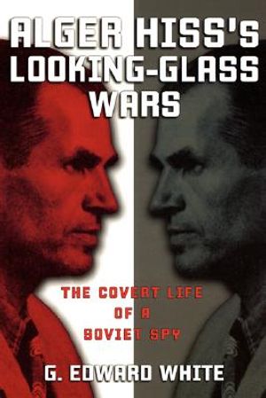 Alger Hiss's Looking-Glass Wars: The Covert Life of a Soviet Spy image number 0