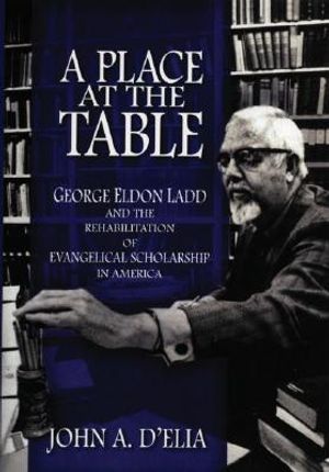A Place at the Table: George Eldon Ladd and the Rehabilitation of Evangelical Scholarship in America image number 0
