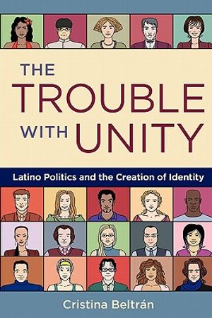 The Trouble with Unity: Latino Politics and the Creation of Identity image number 0