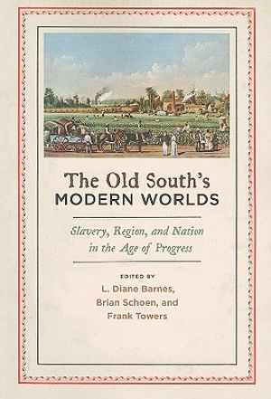 Old South's Modern Worlds: Slavery, Region, and Nation in the Age of Progress image number 0