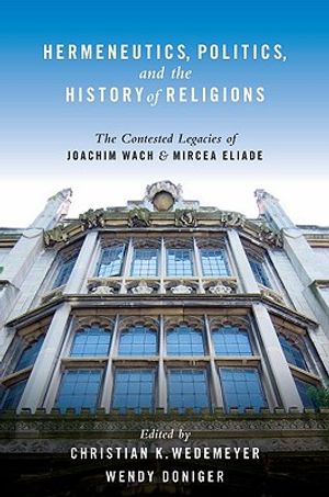 Hermeneutics, Politics, and the History of Religions: The Contested Legacies of Joachim Wach and Mircea Eliade image number 0