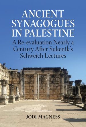Ancient Synagogues in Palestine: A Reevaluation Nearly a Century After Sukenik's Schweich Lectures image number 0
