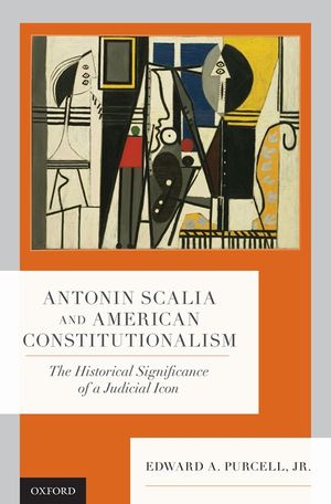 Antonin Scalia and American Constitutionalism: The Historical Significance of a Judicial Icon image number 0