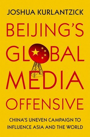Beijing's Global Media Offensive: China's Uneven Campaign to Influence Asia and the World image number 0