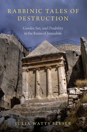 Rabbinic Tales of Destruction: Gender, Sex, and Disability in the Ruins of Jerusalem image number 0
