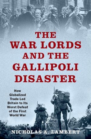 The War Lords and the Gallipoli Disaster: How Globalized Trade Led Britain to Its Worst Defeat of the First World War image number 0