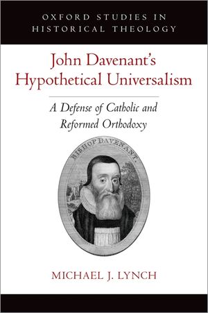 John Davenant's Hypothetical Universalism: A Defense of Catholic and Reformed Orthodoxy image number 0