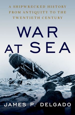 War at Sea: A Shipwrecked History from Antiquity to the Twentieth Century image number 0