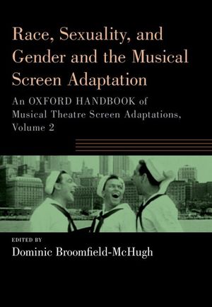 Race, Sexuality, and Gender and the Musical Screen Adaptation: An Oxford Handbook of Musical Theatre Screen Adaptations, Volume 2 image number 0
